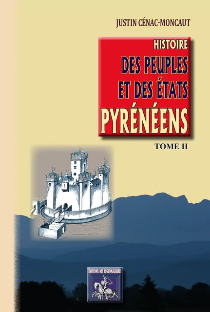 Histoire des Peuples et des Etats pyrénéens (Tome 2) - Justin Cénac-Moncaut - Editions des Régionalismes