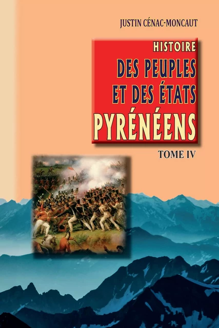 Histoire des Peuples et des Etats pyrénéens (Tome 4) - Justin Cénac-Moncaut - Editions des Régionalismes