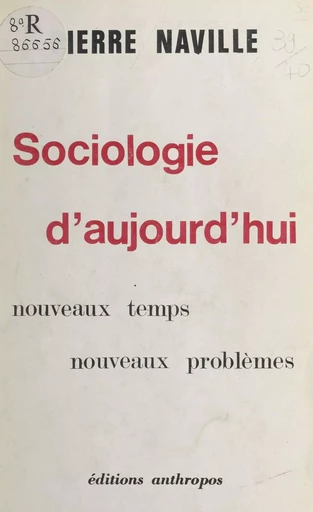 Sociologie d'aujourd'hui : nouveaux temps, nouveaux problèmes - Pierre Naville - FeniXX réédition numérique