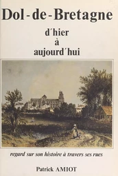 Dol-de-Bretagne (1). Regard sur son histoire à travers ses rues : d'hier à aujourd'hui