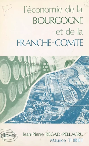 L'économie de la Bourgogne et de la Franche-Comté - Jean-Pierre Regad-Pellagru, Maurice Thiriet - FeniXX réédition numérique