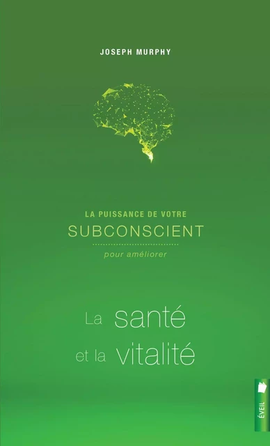 La puissance de votre subconscient pour améliorer la santé et la vitalité - Joseph Murphy - Éditions Scarab