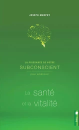 La puissance de votre subconscient pour améliorer la santé et la vitalité