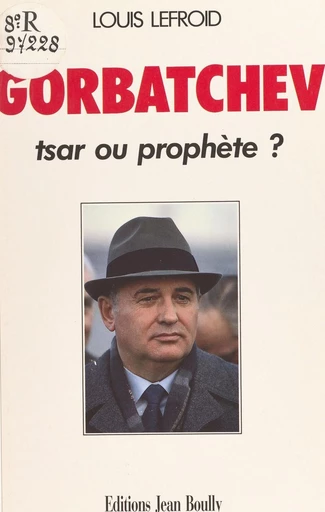 Gorbatchev : tsar ou prophète ? - Louis Lefroid - FeniXX réédition numérique