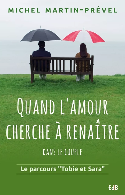 Quand l'amour cherche à renaître dans le couple - Michel Martin-Prével - Editions des Béatitudes