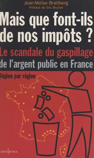 Mais que font-ils de nos impôts ? : le scandale du gaspillage de l'argent public en France - Jean-Moïse Braitberg - FeniXX réédition numérique