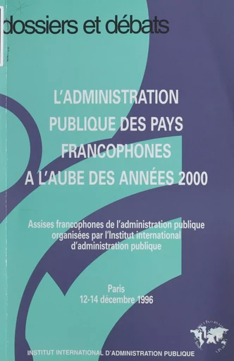 L'administration publique des pays francophones à l'aube des années 2000 -  Assises francophones de l'administration publique - FeniXX réédition numérique