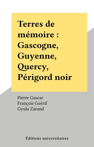 Terres de mémoire : Gascogne, Guyenne, Quercy, Périgord noir - Pierre Gascar - FeniXX réédition numérique