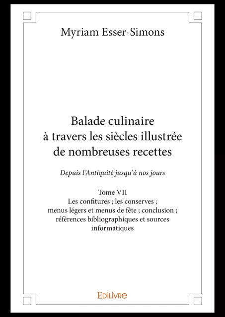 Balade culinaire à travers les siècles illustrée de nombreuses recettes - Tome VII - Myriam Esser-Simons - Editions Edilivre