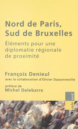 Nord de Paris, sud de Bruxelles : éléments pour une diplomatie régionale de proximité - François Denieul - FeniXX réédition numérique