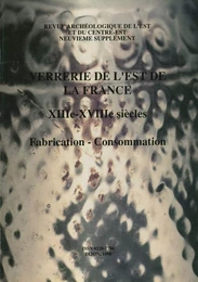 Verrerie de l’Est de la France. XIIIe-XVIIIe siècles