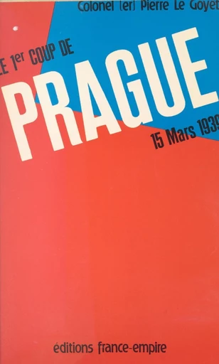 Le premier coup de Prague : 15 mars 1939 - Pierre Le Goyet - FeniXX réédition numérique