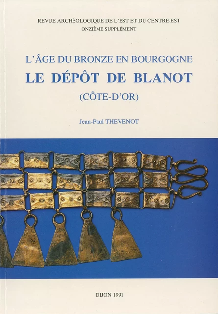 L’Âge du Bronze en Bourgogne. Le dépôt de Blanot (Côte-d’Or) - Jean-Paul Thevenot - ARTEHIS Éditions