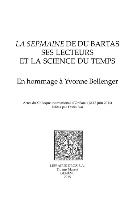 La Sepmaine de Du Bartas, ses lecteurs et la science du temps -  - Librairie Droz