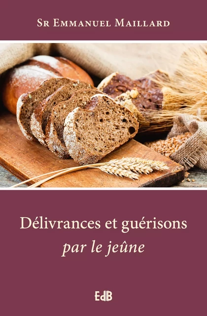 Délivrances et guérisons par le jeûne - Emmanuel Maillard - Editions des Béatitudes