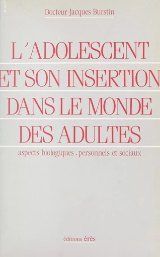 L'adolescent et son insertion dans le monde des adultes : aspects biologiques, personnels et sociaux - Jacques Burstin - FeniXX réédition numérique