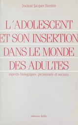 L'adolescent et son insertion dans le monde des adultes : aspects biologiques, personnels et sociaux