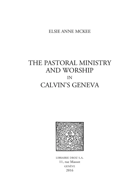 The Pastoral Ministry and Worship in Calvin's Geneva - Elsie Anne Mckee - Librairie Droz