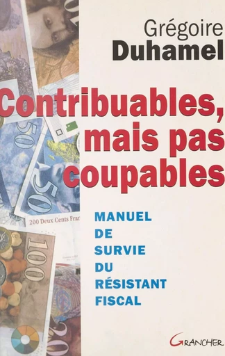 Contribuables, mais pas coupables : manuel de survie du résistant fiscal - Grégoire Duhamel - FeniXX réédition numérique