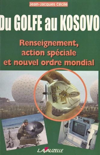 Du Golfe au Kosovo : renseignement, action spéciale et nouvel ordre mondial - Jean-Jacques Cécile - FeniXX réédition numérique