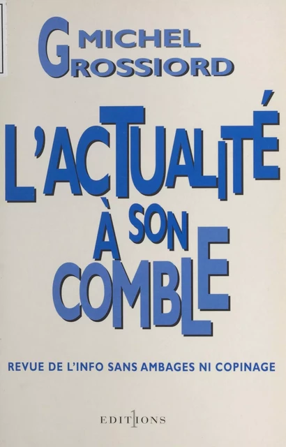 L'actualité à son comble : revue de l'info sans ambages ni copinage - Michel Grossiord - FeniXX réédition numérique