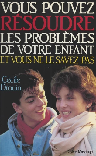 Vous pouvez résoudre les problèmes de votre enfant et vous ne le savez pas - Cécile Drouin - FeniXX réédition numérique