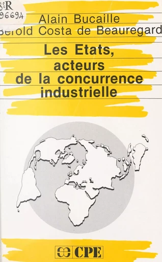 Les États, acteurs de la concurrence industrielle - Alain Bucaille, Bérold Costa de Beauregard,  Direction générale de l'industrie - FeniXX réédition numérique