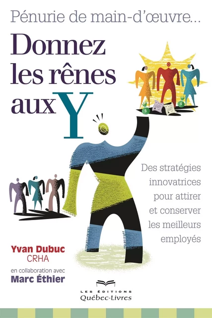 Pénurie de main-d'oeuvre... Donnez les rênes aux Y - Yvan Dubuc - Les Éditions Québec-Livres