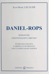 Daniel-Rops, romancier existentialiste chrétien : études des concepts d'absence et de présence chez le héros daniel-ropsien