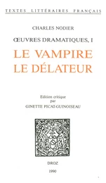 Œuvres dramatiques. I : Le Vampire ; Le Délateur