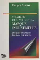 Stratégie et gestion de la marque industrielle : produits et services, business to business