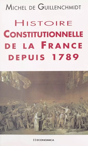 Histoire constitutionnelle de la France depuis 1789 - Michel de Guillenchmidt - FeniXX réédition numérique