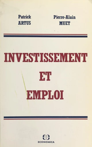 Investissement et emploi - Patrick Artus, Pierre-Alain Muet - FeniXX réédition numérique