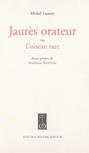 Jaurès orateur ou L'oiseau rare - Michel Launay - FeniXX réédition numérique