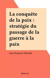 La conquête de la paix : stratégie du passage de la guerre à la paix