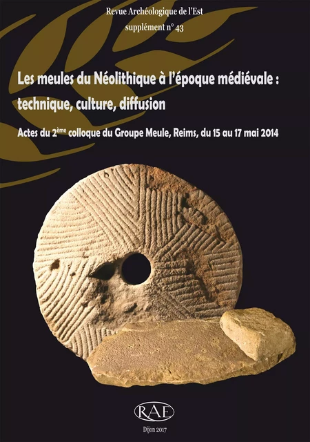 Les meules du Néolithique à l’époque médiévale : technique, culture, diffusion -  - ARTEHIS Éditions