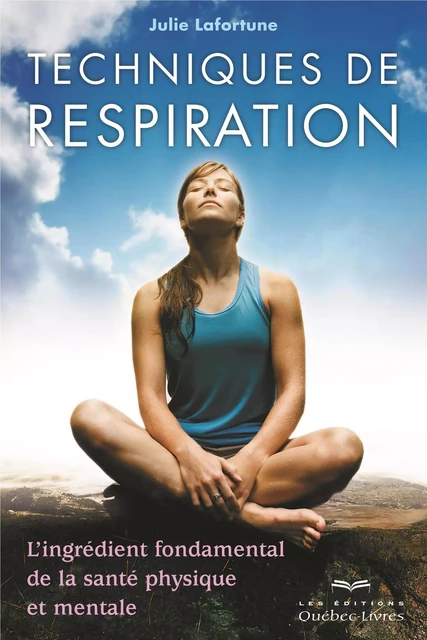 Techniques de respiration - Julie Lafortune - Les Éditions Québec-Livres