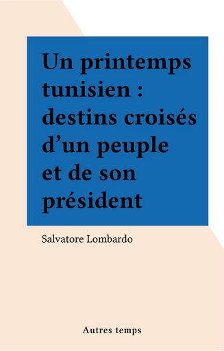 Un printemps tunisien : destins croisés d'un peuple et de son président - Salvatore Lombardo - FeniXX réédition numérique