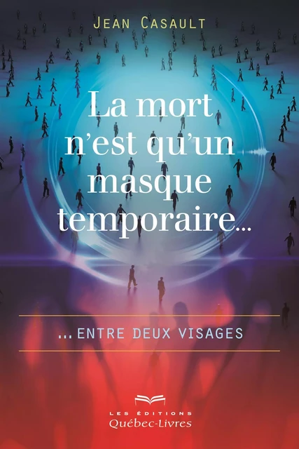 La mort n'est qu'un masque temporaire... - Jean Casault - Les Éditions Québec-Livres