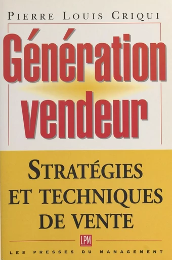 Génération vendeur : stratégies et techniques de vente - Pierre Louis Criqui - FeniXX réédition numérique