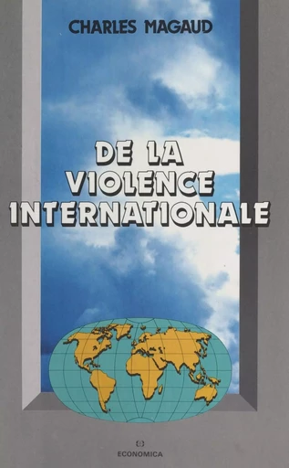 De la violence internationale : théorie générale de la violence, des forces productives et du système des Etats - Charles Magaud - FeniXX réédition numérique