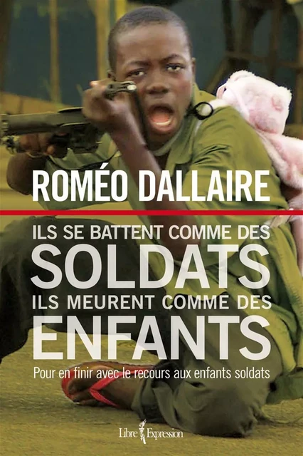 Ils se battent comme des soldats, ils meurent comme des enfants - Roméo Dallaire - Libre Expression