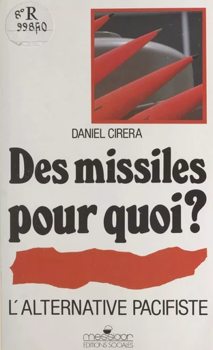 Des missiles pour quoi ? : l'alternative pacifiste - Daniel Cirera - FeniXX réédition numérique