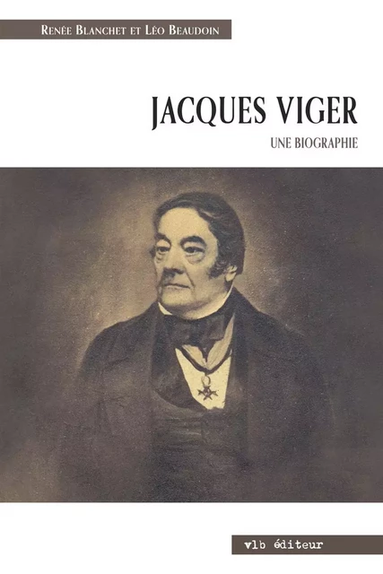 Jacques Viger. Une biographie - Léo Beaudoin, Renée Blanchet - VLB éditeur