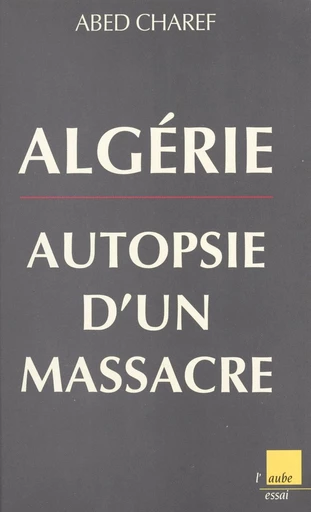 Algérie, autopsie d'un massacre - Abed Charef - FeniXX réédition numérique