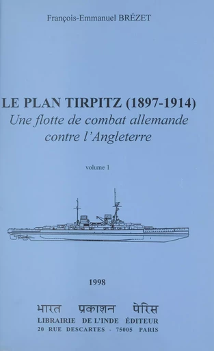 Le plan Tirpitz, 1897-1914 : une flotte de combat allemande contre l'Angleterre (1) - François-Emmanuel Brézet - FeniXX réédition numérique