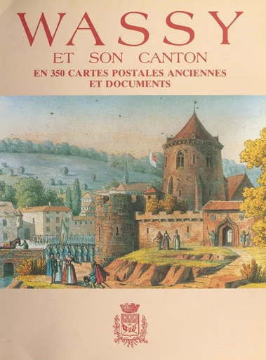 Wassy et son canton : en 350 cartes postales anciennes et documents -  - FeniXX réédition numérique