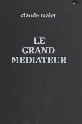 Le grand médiateur - Claude Malet - FeniXX réédition numérique