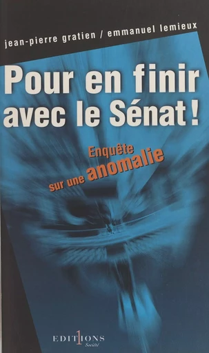 Pour en finir avec le Sénat ! Enquête sur une anomalie - Jean-Pierre Gratien, Emmanuel Lemieux - FeniXX réédition numérique