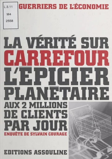 La vérité sur Carrefour, l'épicier planétaire aux 2 millions de clients par jour - Sylvain Courage - FeniXX réédition numérique